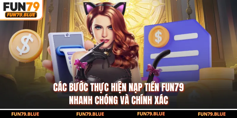 Các bước thực hiện nạp tiền FUN79 nhanh chóng và chính xác