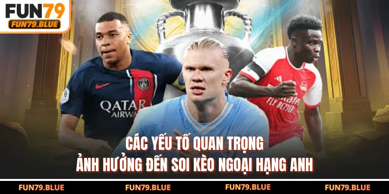 Các yếu tố quan trọng ảnh hưởng đến soi kèo Ngoại Hạng Anh