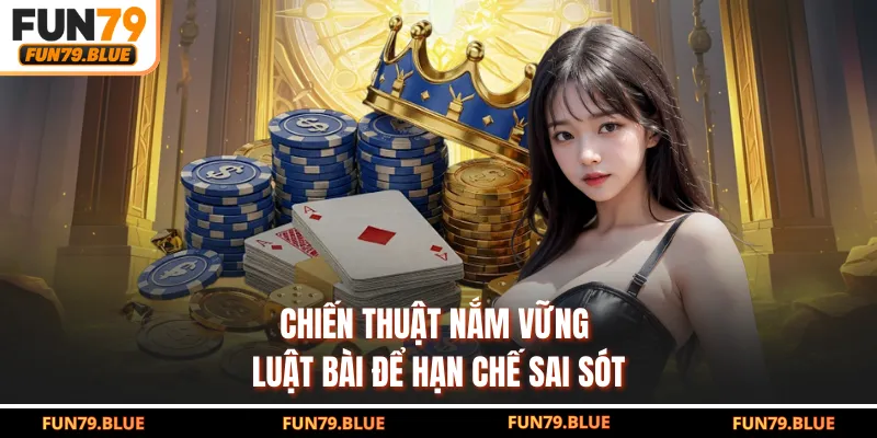 Chiến thuật nắm vững luật bài để hạn chế sai sót