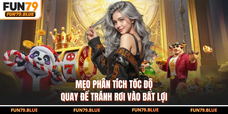 Mẹo phân tích tốc độ quay để tránh rơi vào bất lợi