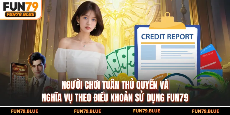 Người chơi tuân thủ quyền và nghĩa vụ theo điều khoản sử dụng FUN79