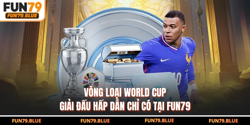 Vòng Loại World Cup - Giải Đấu Hấp Dẫn Chỉ Có Tại FUN79